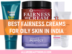 Top 10 Best Fairness Creams For Oily Skin In India For 2022 Allure