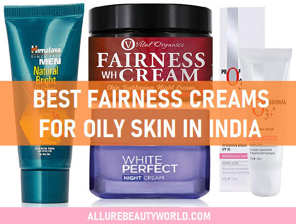 best fairness creams for oily skin in india